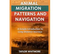 ANIMAL MIGRATION PATTERNS AND NAVIGATION: A Simple Introduction to Long-Distance Journeys