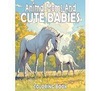 Animal Moms and Cute Babies Coloring Book: Tender Moments Coloring Pages with Adorable Animals, Lovely Scenes, and More Illustrations for All Ages to Relax