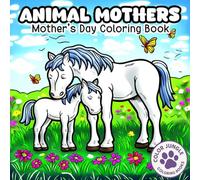 Animal Mothers Coloring Book for Kids: A Sweet Mother’s Day Gift Featuring 25 Adorable Mom and Baby Animal Scenes | Cute and Heartwarming Moments to Color (8.5” x 8.5”)