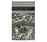Animal Oppression and Malev(i)olence Hunting, Domesecration, Capitalism, and the Deformation of Human Society - David Nibert - Bloomsbury Academic - ebook (ePub) - Livre