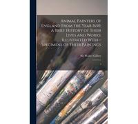 Animal Painters Of England From The Year 1650: A Brief History Of Their Lives And Works: Illustrated With--Specimens Of Their Paintngs: 1
