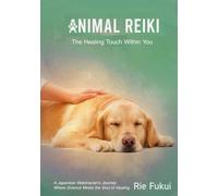 Animal Reiki: The Healing Touch Within You: A Japanese Veterinarian’s Journey Where Science Meets the Soul of Healing