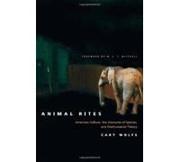 Animal Rites : American Culture, The Discourse Of Species, And Posthumanist Theory