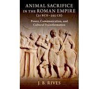 Animal Sacrifice in the Roman Empire 31 (BCE-395 CE): Power, Communication, and Cultural Transformation