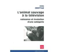 Animal sauvage a la television (l') Naissance et Evolution d'une Categorie - Crottaz zelda - I.n.a. - broché - Etude