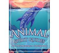 Animal Spirit Guides and Their Meanings: A Coloring Book: (Breathe, Create, and Unwind as You Absorb the Wisdom of 25 Spirit Animals)