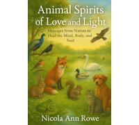 Animal Spirits of Love and Light: Messages from Nature to Heal the Mind, Body, and Soul