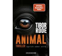 Animal: Sprich oder stirb. Thriller | Von SPIEGEL Bestseller-Autor Tibor Rode