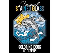 Animal Stained Glass Coloring Book: 50 Beautiful Stained Glass Animal Designs Featuring Wildlife, Farm Animals, Birds, Insects & Ocean Life for Adults and Teens