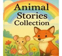 Animal Stories Collection:10 Heartwarming Tales for Kids: Bedtime stories about courage, kindness and tidiness for kids ages 3-7