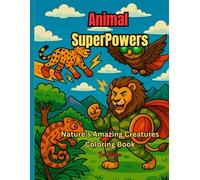 Animal Superpowers: Nature’s Amazing Creatures: A Fun Coloring Book with 20+ Real Animals, Cool Facts & Activities for Kids Ages 4-10