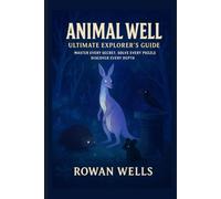 Animal Well: Ultimate Explorer’s Guide: Master Every Secret, Solve Every Puzzle, Discover Every Depth