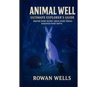 Animal Well: Ultimate Explorer’s Guide: Master Every Secret, Solve Every Puzzle, Discover Every Depth