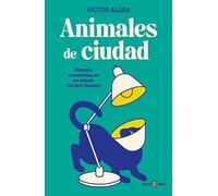 Animales de ciudad: Historias veterinarias en un mundo (no tan) humano