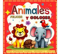 Animales Felices y Colores: Libro para Colorear y Aprender Colores, Números y Formas (2 a 4 años): Libro educativo para niños pequeños con actividades ... y aprender colores con dibujos de animales.