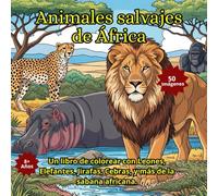 Animales salvajes de África: Un libro de colorear con Leones, Elefantes, Jirafas, Cebras, y más de la sabana africana.