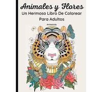 Animales Y Flores - Un Hermoso Libro De Colorear Para Adultos: 62 Maravillosos Dibujos De Animales Salvajes Y Domésticos, Pájaros, Peces E Insectos Con Motivos Florales Y Mandalas. Relajación Y Descan