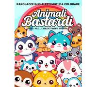 Animali Bastardi - Parolacce in dialetti misti da colorare: 100 disegni da colorare di insulti in: napoletano, siciliano, romano, fiorentino, ... piccoli, dolci e maledettamente offensivi
