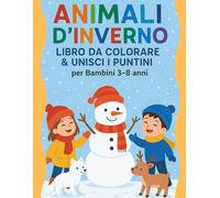 Animali d’Inverno: Libro da Colorare per Bambini 3-8 anni: 40 Illustrazioni Eleganti di Animali della Neve + Attività Unisci i Puntini (Dot-to-Dot) | ... Fine | Età 3-8 Anni | 80 Pagine da Colorare