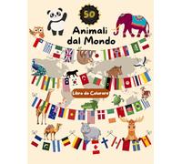 Animali dal Mondo - Libro da Colorare Educativo per Bambini: Scopri 50 animali e i loro Paesi con abiti tradizionali, bandiere e mappe dei continenti ... per conoscere culture e natura del pianeta