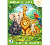 Animali della Giungla: Oltre 50 divertenti e educativi disegni di leoni, tigri, elefanti, gorilla e tanti altri animali della foresta, perfetti per ... anni che amano colorare e scoprire la natura