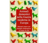Animali Domestici nella Guerra Moderna in Europa: Manuale pratico per famiglie multispecie in tempo di crisi