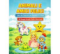 Animali e Amici Felici: Libro da Colorare per Bambini 4-6 Anni - 50 Disegni Grandi, Facili e Divertenti