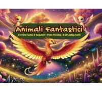 Animali Fantastici: Avventure e segreti per piccoli esploratori
