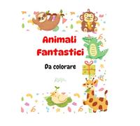 ANIMALI FANTASTICI da colorare: Animali fantastici e teneri da colorare