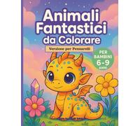 Animali Fantastici da Colorare: Libro da Colorare per Bambini con Creature Magiche e Storie Incantate (Età 6-9) - Versione per Pennarelli