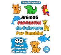 Animali Fantastici Da Colorare Per Bambini: 40 disegni Più Versione Già Colorata facili e semplici da colorare per bambini da 1 a 4 anni