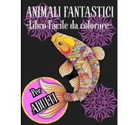 ANIMALI FANTASTICI: LIBRO FACILE DA COLORARE PER ADULTI