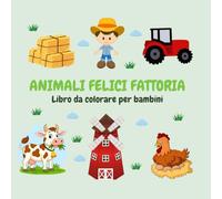 ANIMALI FELICI FATTORIA LIBRO PER BAMBINI DA COLORARE: +50 immagini da colorare tenere e divertenti, con animali felici, trattori e vita in fattoria - ... per stimolare la creatività dei più piccoli