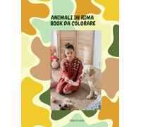 ANIMALI IN RIMA BOOK DA COLORARE: IMMAGINI SEMPLICI DA COLORARE PER BAMBINI DAI 0-6 ANNI SUPPORTATE DA PICCOLE FRASI IN RIMA, SVILUPPA LA CREATIVITA' E IL LINGUAGGIO