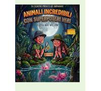 ANIMALI INCREDIBILI CON SUPERPOTERI VERI: LIBRO DI GIOCHI, QUIZ E CURIOSITA' PER PICCOLI ESPLORATORI (6-10 ANNI)