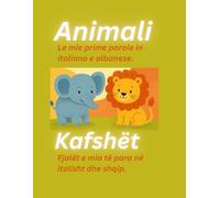Animali / Le mie prime parole in italiano e albanese. - Kafshët / Fjalët e mia të para në italisht dhe shqip.: Libro bilingue italo-albanese per bambini | Libër dygjuhësh italisht-shqip për fëmijë.