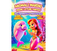 ANIMALI MARINI, PRIME LETTURE FANTASY: DOLCI STORIE TRA AMICIZIA, FANTASIA E MAGIA, IN STAMPATELLO MAIUSCOLO. ETA’ 6-7 ANNI. COLORI PREMIUM.