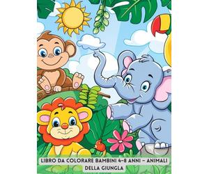 Animali nella Giungla - Libro da Colorare per Bambini: Divertenti disegni di animali della giungla per bambini dai 4 agli 8 anni, Stimola creatività e fantasia
