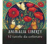 ANIMALIA LIBERTY: Un bestiario incantato dell'Art Nouveau. 52 tavole in Stile Liberty con animali e fiori rilassanti per adulti.