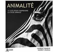 Animalité 12 clés pour comprendre la cause animale - JOUGLA AUDREY/BAHEUX - Atlande Eds - broché - Guide