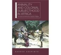 Animality and Colonial Subjecthood in Africa by Dr. Saheed Aderinto Dr. Saheed Aderinto (Auteur)