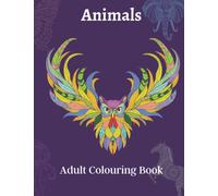 Animals Adult Colouring Book: For Stress Relief Elephants, Birds, Cats, Koalas, Ocean Life and Many More.