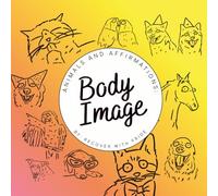 Animals and Affirmations: Body Image: 50 pages of Animals and Affirmations
