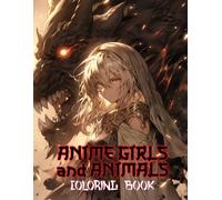 Animals and Anime Girls Coloring Book: Fantasy Guardians And Celestial Maidens Rendered In Authentic Eastern Comic Aesthetic For Teenagers And Adults Who Adore Mythical Worlds