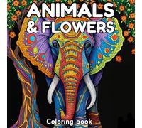 Animals and Flowers Coloring Book: A beautiful animals, flowers and landscapes coloring book with 50 unique animals surrounded by the power and beauty ... Adults, Women, Teens, seniors and older kids.