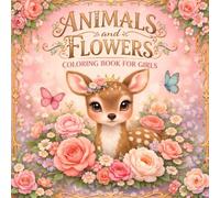 Animals and Flowers Coloring Book for Girls: 40 Cute Designs with Butterflies, Pets, Floral Patterns and Nature Scenes for Creative Kids Ages 4-8