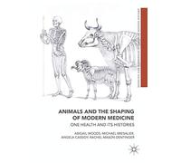 Animals and the Shaping of Modern Medicine: One Health and Its Histories