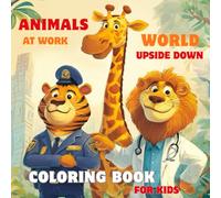 Animals at Work. World Upside Down .Coloring Book For Kids: A fun-filled coloring book with 40 charming illustrations - an exciting journey through ... creativity, and artistic expression.