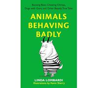 Animals Behaving Badly: Boozing Bees, Cheating Chimps, Dogs with Guns, and Other Beastly True Tales