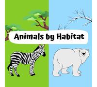 Animals by Habitat: Discover Where Animals Live Around the World - A Fun and Educational Picture Book for Kids